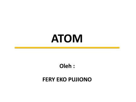 ATOM Oleh : FERY EKO PUJIONO.