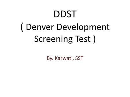DDST ( Denver Development Screening Test )
