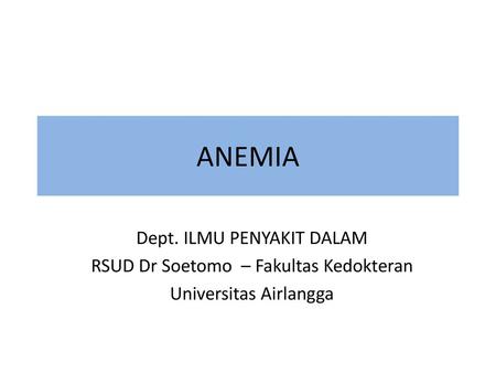 ANEMIA Dept. ILMU PENYAKIT DALAM RSUD Dr Soetomo – Fakultas Kedokteran