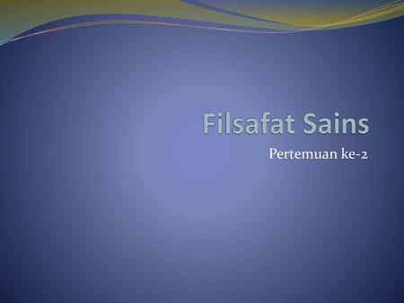 Filsafat Sains Pertemuan ke-2.