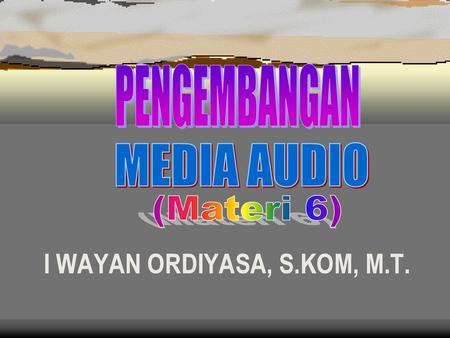 I WAYAN ORDIYASA, S.KOM, M.T.