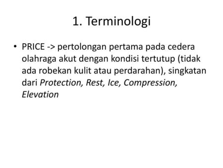 1. Terminologi PRICE -> pertolongan pertama pada cedera olahraga akut dengan kondisi tertutup (tidak ada robekan kulit atau perdarahan), singkatan dari.