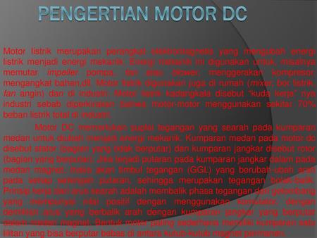 Pengertian Motor DC Motor listrik merupakan perangkat elektromagnetis yang mengubah energi listrik menjadi energi mekanik. Energi mekanik ini digunakan.