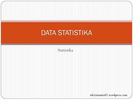 DATA STATISTIKA Statistika aderismanto01.wordpress.com.