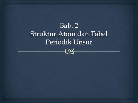 Bab. 2 Struktur Atom dan Tabel Periodik Unsur