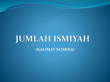 JUMLAH ISMIYAH   (KALIMAT NOMINA) .