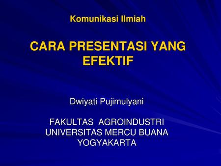 Komunikasi Ilmiah CARA PRESENTASI YANG EFEKTIF