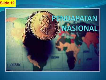 Slide 12 PENDAPATAN NASIONAL.