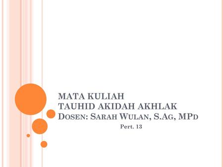 MATA KULIAH TAUHID AKIDAH AKHLAK Dosen: Sarah Wulan, S.Ag, MPd