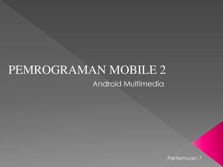 PEMROGRAMAN MOBILE 2 Android Multimedia Pertemuan 7.