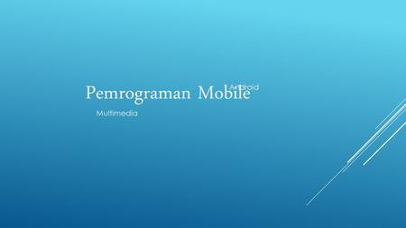 Pemrograman Mobile Android Multimedia.