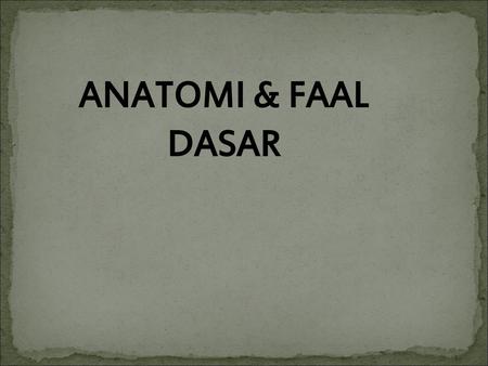 ANATOMI & FAAL DASAR.