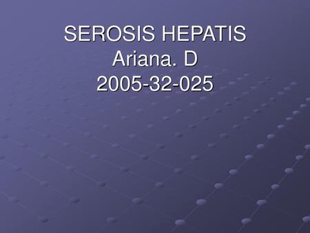 SEROSIS HEPATIS Ariana. D