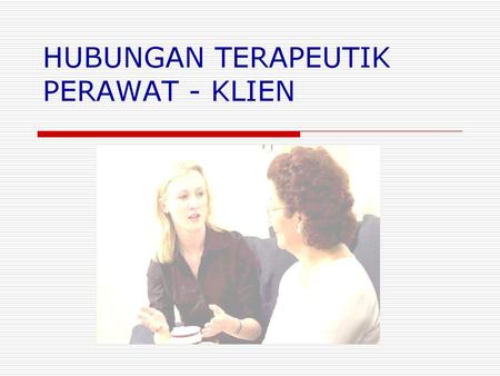 HUBUNGAN TERAPEUTIK PERAWAT - KLIEN