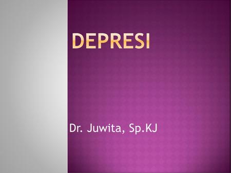 Depresi Dr. Juwita, Sp.KJ.