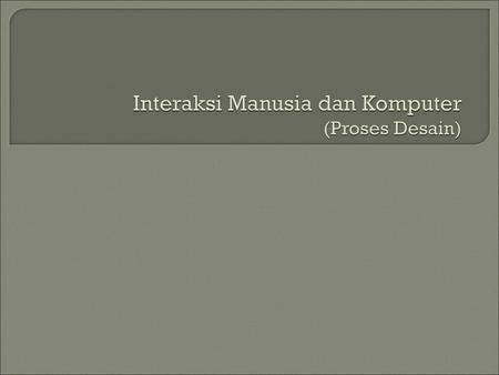 Interaksi Manusia dan Komputer (Proses Desain)