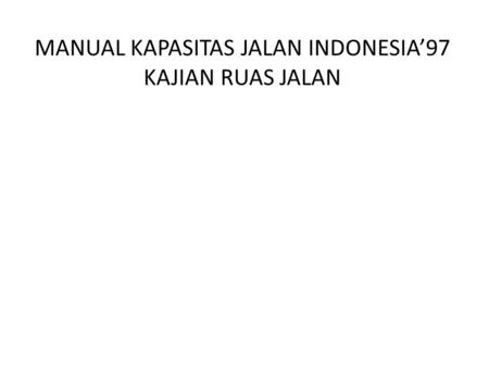 MANUAL KAPASITAS JALAN INDONESIA’97 KAJIAN RUAS JALAN.