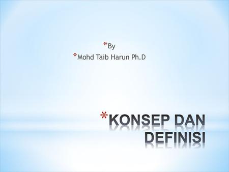 By Mohd Taib Harun Ph.D KONSEP DAN DEFINISI.