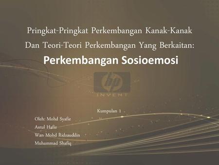 Pringkat-Pringkat Perkembangan Kanak-Kanak Dan Teori-Teori Perkembangan Yang Berkaitan: Perkembangan Sosioemosi Kumpulan 1 Oleh: Mohd Syafie Asrul Hafiz.