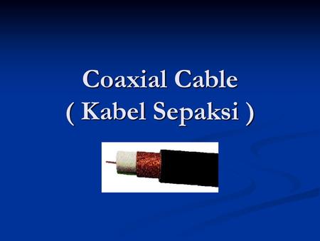 Coaxial Cable ( Kabel Sepaksi )