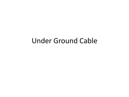 Under Ground Cable.