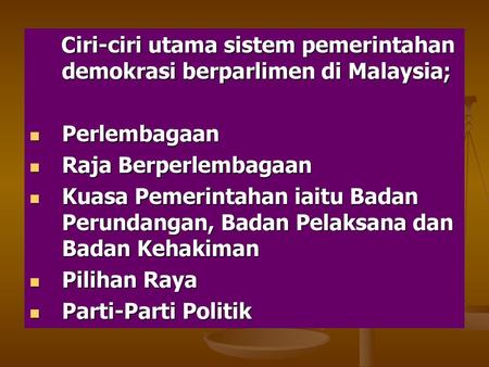 Ciri-ciri utama sistem pemerintahan demokrasi berparlimen di Malaysia;