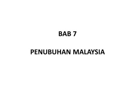 BAB 7 PENUBUHAN MALAYSIA