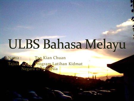 ULBS Bahasa Melayu Nama : Tan Kian Chuan