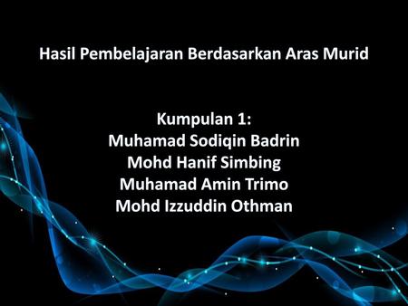 Hasil Pembelajaran Berdasarkan Aras Murid Kumpulan 1: Muhamad Sodiqin Badrin Mohd Hanif Simbing Muhamad Amin Trimo Mohd Izzuddin Othman.