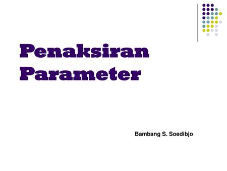 Penaksiran Parameter Bambang S. Soedibjo.