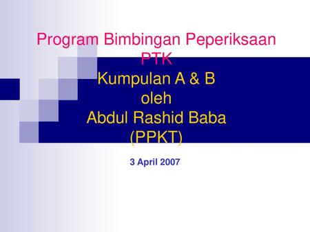Program Bimbingan Peperiksaan PTK Kumpulan A & B oleh Abdul Rashid Baba (PPKT) 3 April 2007.