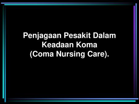Penjagaan Pesakit Dalam Keadaan Koma (Coma Nursing Care).