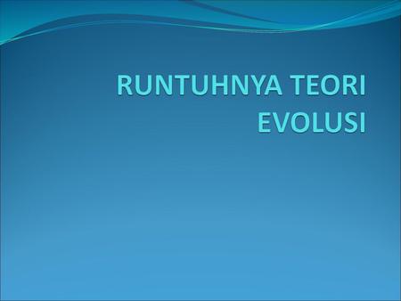 RUNTUHNYA TEORI EVOLUSI