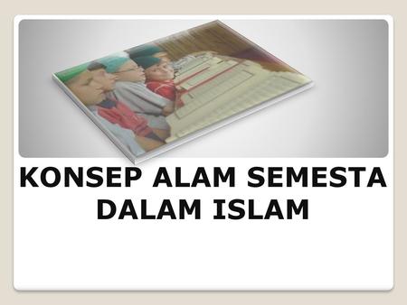 KONSEP ALAM SEMESTA DALAM ISLAM