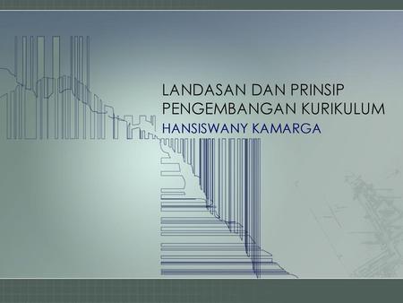 LANDASAN DAN PRINSIP PENGEMBANGAN KURIKULUM