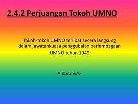 2.4.2 Perjuangan Tokoh UMNO Tokoh-tokoh UMNO terlibat secara langsung dalam jawatankuasa penggubalan perlembagaan UMNO tahun 1949 Antaranya:-