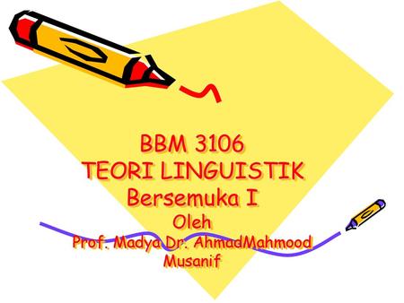 BBM 3106 TEORI LINGUISTIK Bersemuka I Oleh Prof. Madya Dr