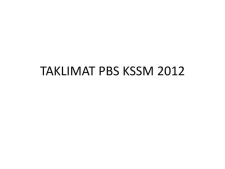 TAKLIMAT PBS KSSM 2012.