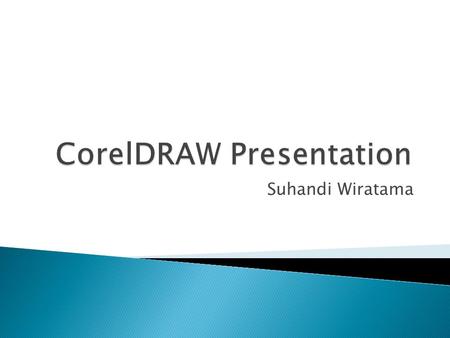 Suhandi Wiratama. Before I begin this presentation, I want to thank Mr. Abe first. He taught me many things about CorelDRAW. He also guided me when I.