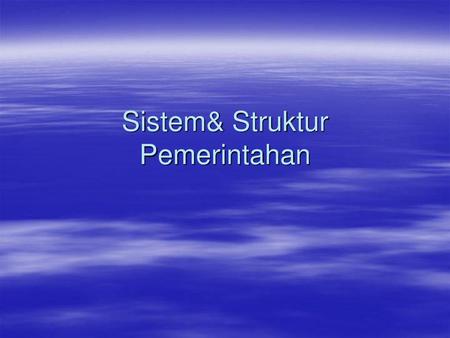 Sistem& Struktur Pemerintahan