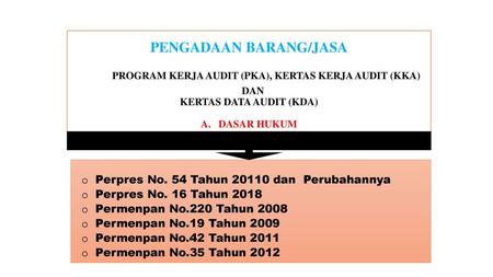 PENGADAAN BARANG/JASA PROGRAM KERJA AUDIT (PKA), KERTAS KERJA AUDIT (KKA) DAN KERTAS DATA AUDIT (KDA) A. DASAR HUKUM Perpres No. 54 Tahun 20110.