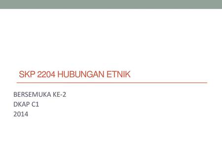 SKP 2204 HUBUNGAN ETNIK BERSEMUKA KE-2 DKAP C1 2014.