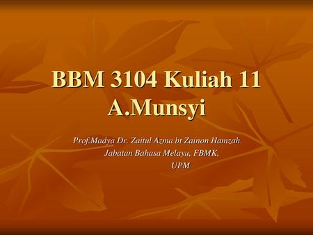 BBM 3104 Kuliah 11 A.Munsyi Prof.Madya Dr. Zaitul Azma bt Zainon Hamzah Jabatan Bahasa Melayu, FBMK, UPM.