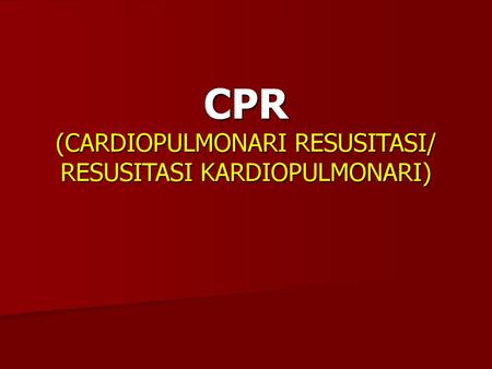 CPR (CARDIOPULMONARI RESUSITASI/ RESUSITASI KARDIOPULMONARI)