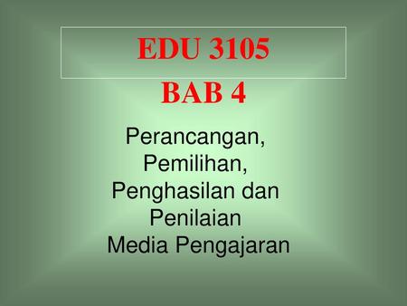 EDU 3105 BAB 4 Perancangan, Pemilihan, Penghasilan dan Penilaian