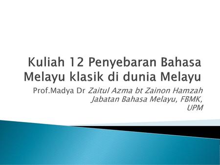 Kuliah 12 Penyebaran Bahasa Melayu klasik di dunia Melayu
