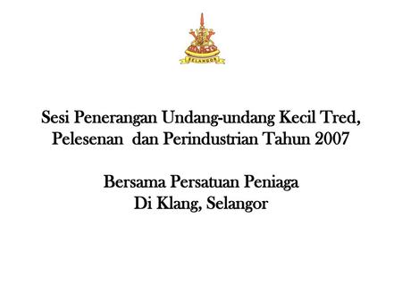 Sesi Penerangan Undang-undang Kecil Tred, Pelesenan dan Perindustrian Tahun 2007 Bersama Persatuan Peniaga Di Klang, Selangor.