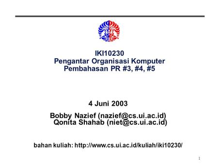 1 IKI10230 Pengantar Organisasi Komputer Pembahasan PR #3, #4, #5 4 Juni 2003 Bobby Nazief Qonita Shahab bahan.