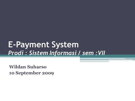 E-Payment System Prodi : Sistem Informasi / sem :VII Wildan Suharso 10 September 2009.