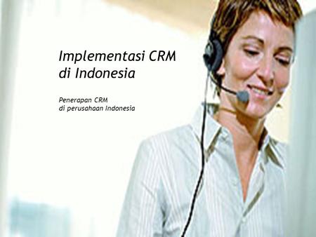 Implementasi CRM di Indonesia Penerapan CRM di perusahaan Indonesia.